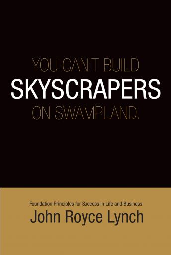 You Can't Build Skyscrapers On Swamp Lands: Foundation Principles For Success in Life and Business