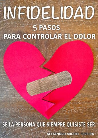 infidelidad 5 pasos para controlar el dolor: ¿Te han sido infiel?, Alejandro Miguel Pereira