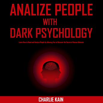 Analyze People With Dark Psychology: Learn How to Read and Analyze People by Allowing You to Discover the Secret of Human Behavior