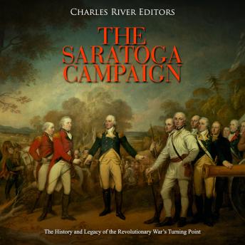 The Saratoga Campaign: The History and Legacy of the Revolutionary War’s Turning Point