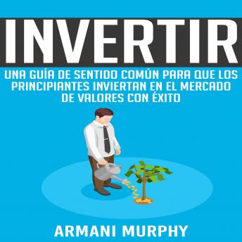 [Spanish] - Invertir: Una Guía de Sentido Común para que los Principiantes Inviertan en el Mercado de Valores con Éxito