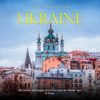Download Ukraine: The History and Legacy of Ukraine from the Middle Ages to Today by Charles River Editors
