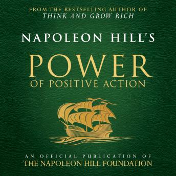 Napoleon Hill's Power of Positive Action: An Official Publication of the Napoleon Hill Foundation