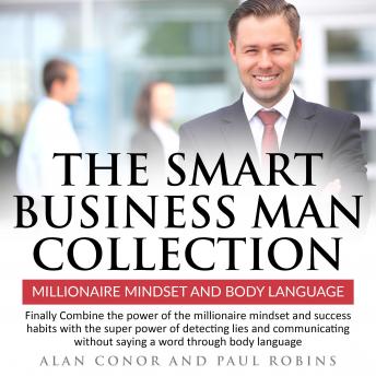 The Smart business man collection: Millionaire Mindset and Body language: Finally Combine the power of the millionaire mindset and success habits with the super power of detecting lies and communicating w