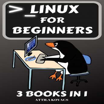 Linux for Beginners: 3 BOOKS IN 1, Audio book by Attila Kovacs