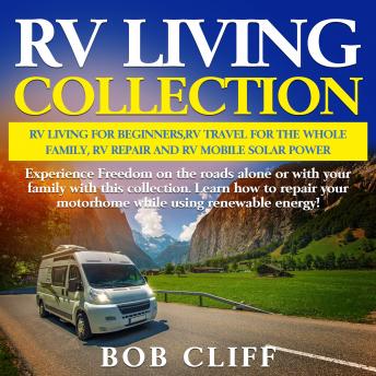 RV Living Collection:Rv living for beginners,Rv travel for the whole family,Rv repair & Rv mobile solar power: Experience Freedom on the roads alone or with your family with this collection. Learn how to repair your motorhome while using renewable energy!