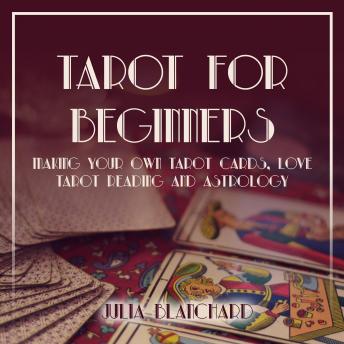 Tarot for Beginners: Making Your Own Tarot Cards, Love Tarot Reading and Astrology