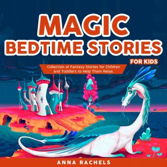 Magic Bedtime Stories for Kids: Collection of Fantasy Stories for Children and Toddlers to Help Them Relax.
