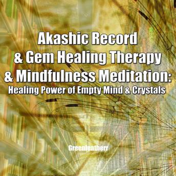 Akashic Record & Gem Healing Therapy & Mindfulness Meditation:  Healing Power of Empty Mind & Crystals