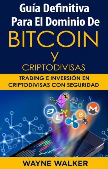[Spanish] - Guía Definitiva Para El Dominio De Bitcoin y Criptodivisas: Trading e Inversión En Criptodivisas Con Seguridad