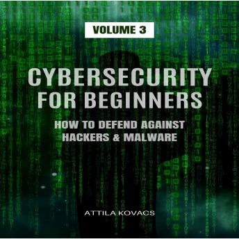 CYBERSECURITY FOR BEGINNERS: HOW TO DEFEND AGAINST HACKERS & MALWARE