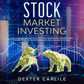 Stock Market Investing: How To Become An Investor On Profitable Markets With Options, Forex, Trading, Swing And Cryptocurrencies. Passive Income With Stock