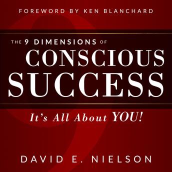 9 Dimensions of Conscious Success: It's All About You, David E Nielson