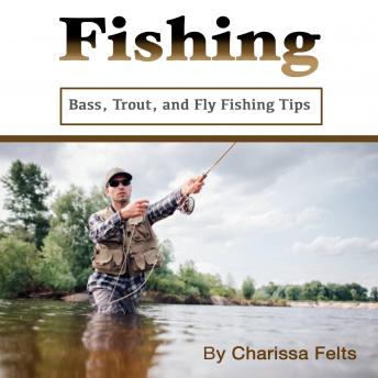 Download Fishing: Bass, Trout, and Fly Fishing Tips by Charissa Felts