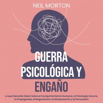 [Spanish] - Guerra psicológica y engaño: Lo que necesita saber sobre el comportamiento humano, la psicología oscura, la propaganda, la negociación, la manipulación y la persuasión