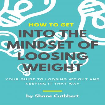 HOW TO GET INTO THE MINDSET TO LOOSE WEIGHT