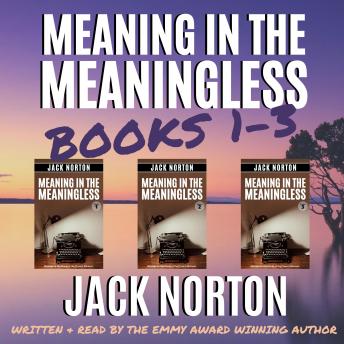 Meaning In The Meaningless: The Box Set (Books 1, 2 and 3): Musings on the Power of the Present Moment (and Other Random Thoughts from a Writer's Life), Audio book by Jack Norton