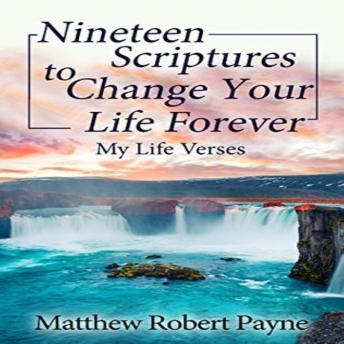 Nineteen Scriptures to Change Your Life Forever: My Life Verses, Matthew Robert Payne