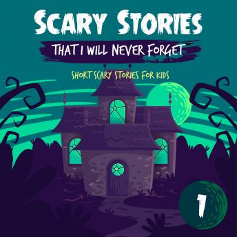 Scary Stories That I Will Never Forget: Short Scary Stories for Kids - Book 1