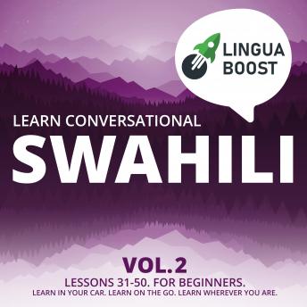 Learn Conversational Swahili Vol. 2: Lessons 31-50. For beginners. Learn in your car. Learn on the go. Learn wherever you are.