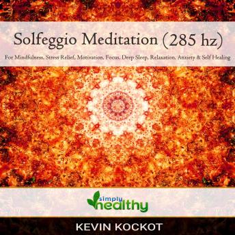 Solfeggio Meditation (285 hz): For Mindfulness, Stress Relief, Motivation, Focus, Deep Sleep, Relaxation, Anxiety, & Self Healing