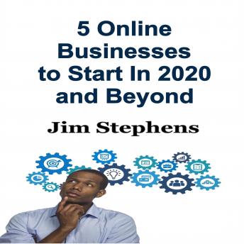 5 Online Businesses to Start In 2020 and Beyond, Audio book by Jim Stephens