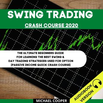 Swing Trading Crash Course 2020:: The Ultimate Beginner’s Guide For Learning The Best Swing & Day Trading Strategies Used For Option [Passive Income Quick Crash Course]