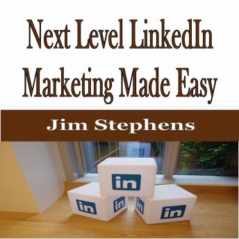 ?Next Level LinkedIn Marketing Made Easy, Audio book by Jim Stephens