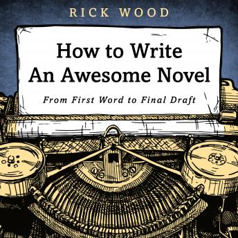 How to Write an Awesome Novel: From First Word to Final Draft