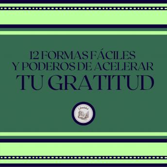 [Spanish] - 12 Formas Fáciles Y Poderosas De Acelerar Tu Gratitud