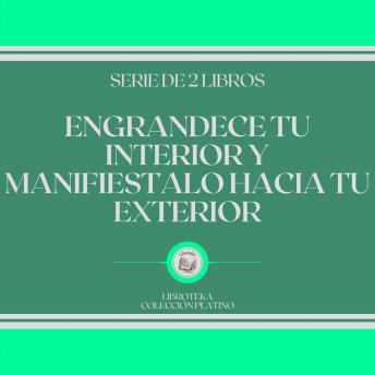 [Spanish] - Engrandece tu Interior y Manifiéstalo Hacia tu Exterior (Serie de 2 Libros)