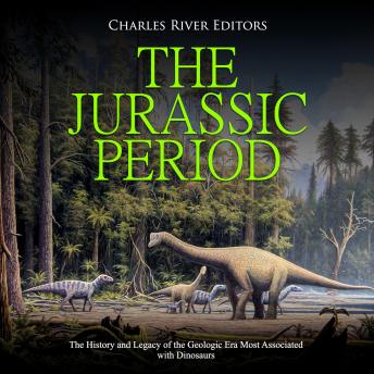 The Jurassic Period: The History and Legacy of the Geologic Era Most Associated with Dinosaurs