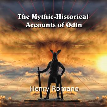 The Mythic-Historical  Accounts of Odin: Nordic Tales of the King of Asgard and how he became the  God of Wisdom