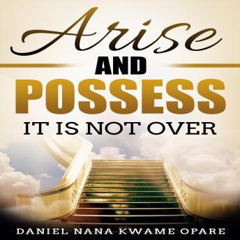 Arise and Possess: It Is Not Over