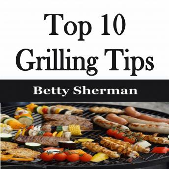 Download Top 10 Grilling Tips by Betty Sherman
