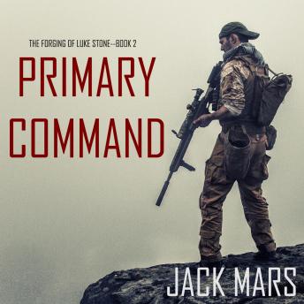 Primary Command: The Forging of Luke Stone—Book #2 (an Action Thriller), Audio book by Jack Mars