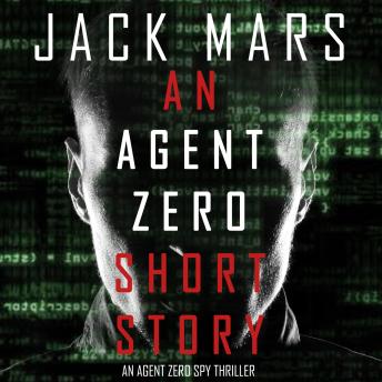 Download Agent Zero Short Story (An Agent Zero Spy Thriller—Book 0.5) by Jack Mars