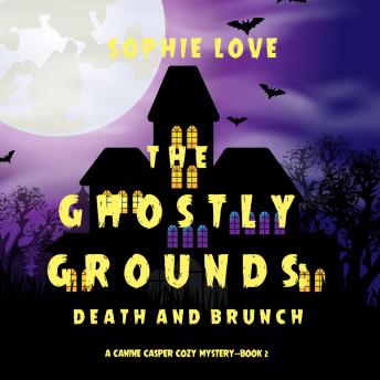 Listen The Ghostly Grounds: Death and Brunch (A Canine Casper Cozy Mystery—Book 2) By Sophie Love Audiobook audiobook
