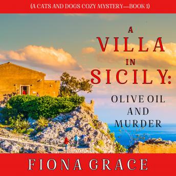 A Villa in Sicily: Olive Oil and Murder: A Cats and Dogs Cozy Mystery—Book 1