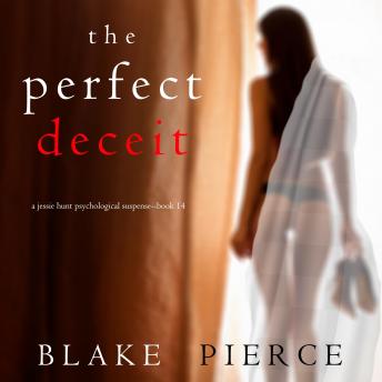 The Perfect Deceit (A Jessie Hunt Psychological Suspense Thriller—Book Fourteen)
