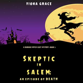 Skeptic in Salem: An Episode of Death (A Dubious Witch Cozy Mystery—Book 3)