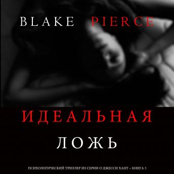Идеальная Ложь (Психологический триллер из серии о Джесси Хант – Книга 5), Blake Pierce
