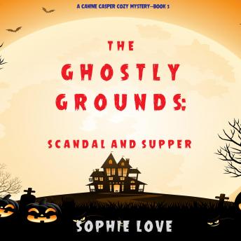 The Ghostly Grounds: Scandal and Supper (A Canine Casper Cozy Mystery—Book 5)
