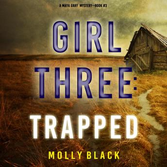 Girl Three: Trapped (A Maya Gray FBI Suspense Thriller—Book 3)