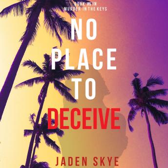 No Place to Deceive (Murder in the Keys—Book #5): Digitally narrated using a synthesized voice, Audio book by Jaden Skye