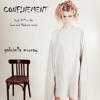 Download Confinement (Book #1 in the Love and Madness series): Digitally narrated using a synthesized voice by Gabriella Murray