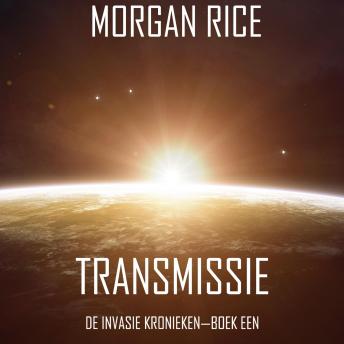 Download Transmissie (De Invasie Kronieken—Boek Een): Een Science Fiction Thriller: Digitally narrated using a synthesized voice by Morgan Rice