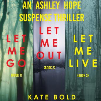 An Ashley Hope Suspense Thriller Bundle:  Let Me Go (#1), Let Me Out (#2), and Let Me Live (#3)