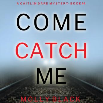 Come Catch Me (A Caitlin Dare FBI Suspense Thriller—Book 4): Digitally narrated using a synthesized voice
