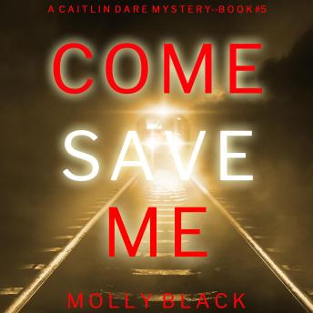 Come Save Me (A Caitlin Dare FBI Suspense Thriller—Book 5): Digitally narrated using a synthesized voice
